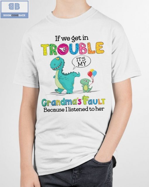 Dinasours If We Get In Trouble Grandma’s Fault Because I Listened To Her Shirt