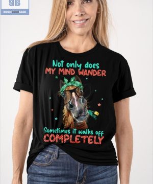 Horse Not Only Does My Mind Wander Sometimes It Walks Off Completely Shirt