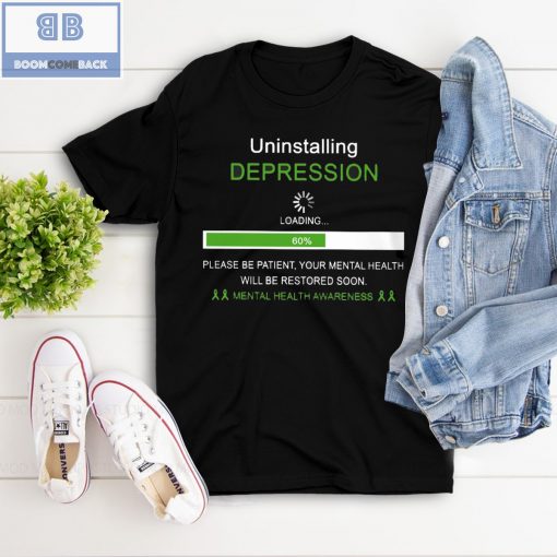 Uninstalling Depression Please Be Patient Your Mental Health Awareness Will Be Restored Soon Shirt