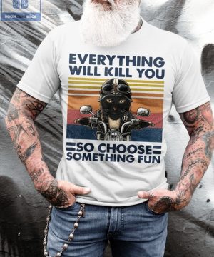 Vintage Cat Motor Everything Will Kill You So Choose Something Fun Shirt