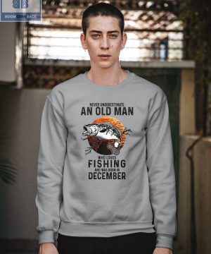 Never Understand An Old Man Who Loves Fishing And Was Born In December Shirt