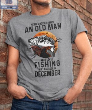 Never Understand An Old Man Who Loves Fishing And Was Born In December Shirt