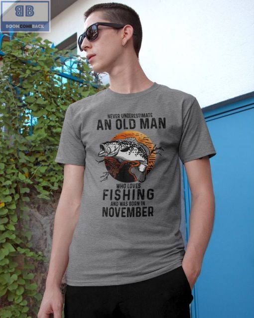 Never Understand An Old Man Who Loves Fishing And Was Born In November Shirt