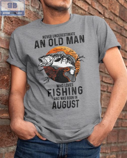 Never Understand An Old Man Who Loves Fishing And Was Born In August Shirt