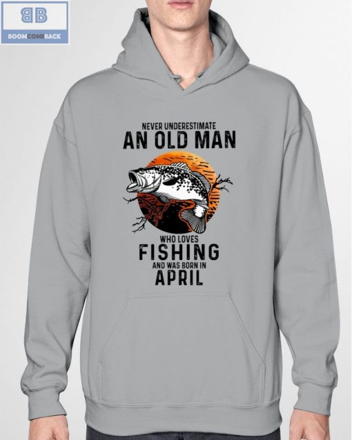 Never Understand An Old Man Who Loves Fishing And Was Born In April Shirt