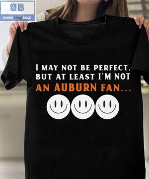 I May Not Be Perfect But At Least I’m Not An Auburn Fan Shirt