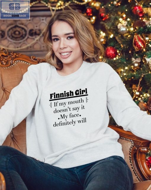 Finnish Girl If My Mouth Doesn’t Say It My Face Definitely Will Shirt