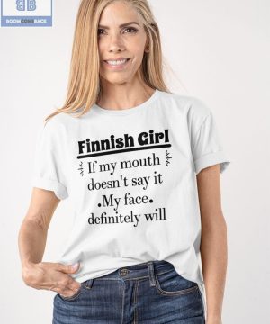 Finnish Girl If My Mouth Doesn’t Say It My Face Definitely Will Shirt