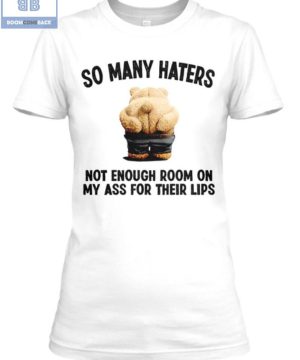 Ted Bear So Many Haters Not Enough Room On My Ass For Their Lips Shirt