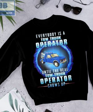 Blue Tow Truck Everybody Is A Tow Truck Operator Shows Up Shirt