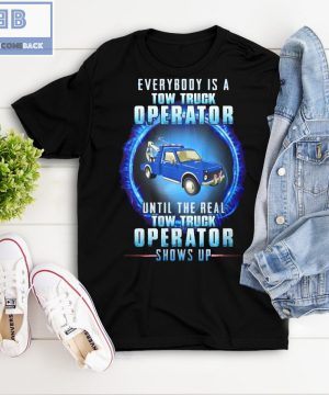 Blue Tow Truck Everybody Is A Tow Truck Operator Shows Up Shirt