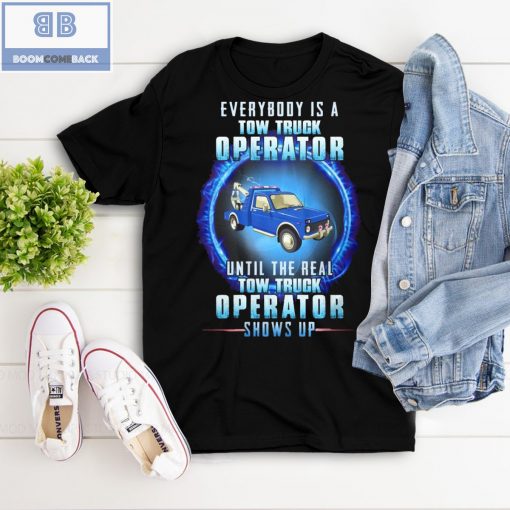 Blue Tow Truck Everybody Is A Tow Truck Operator Shows Up Shirt