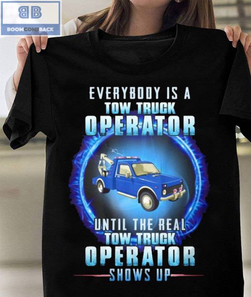 Blue Tow Truck Everybody Is A Tow Truck Operator Shows Up Shirt