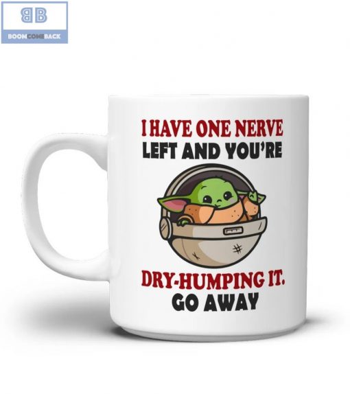 Baby Yoda I Have One Nerve Left And You’re Dry-Humping It Go Away Mug