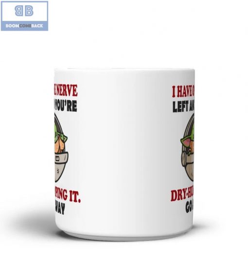 Baby Yoda I Have One Nerve Left And You’re Dry-Humping It Go Away Mug