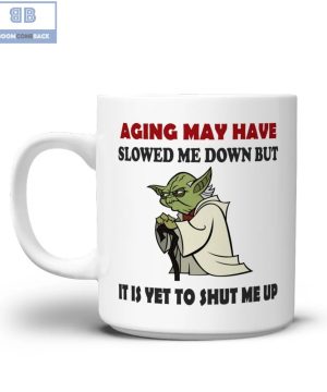 Master Yoda Aging May Have Slowed Me Down But It Is Yet To Shut Me Up