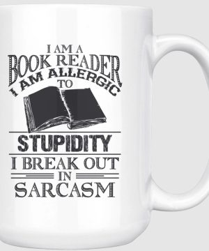 I Am A Book Reader I Am Allergic To Stupidity I Break Out In Sarcasm White Mug