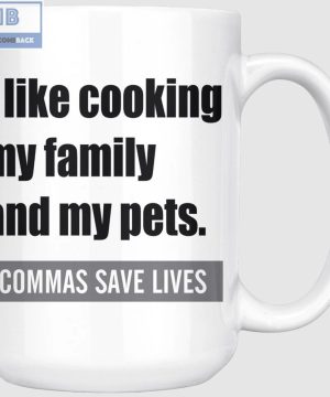 I Like Cooking My Family And My Pets Commas Save Lives White Mug