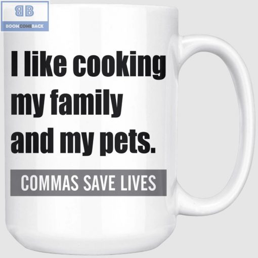 I Like Cooking My Family And My Pets Commas Save Lives White Mug