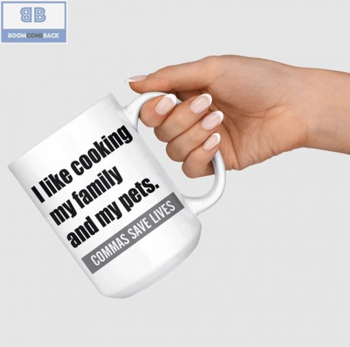 I Like Cooking My Family And My Pets Commas Save Lives White Mug