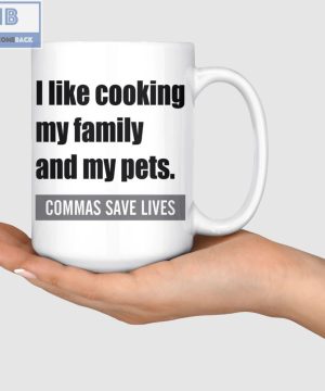 I Like Cooking My Family And My Pets Commas Save Lives White Mug