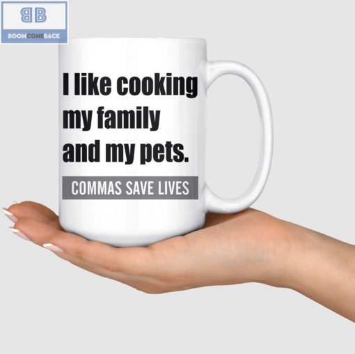 I Like Cooking My Family And My Pets Commas Save Lives White Mug