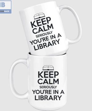 Keep Calm Seriously You're In A Library Mug