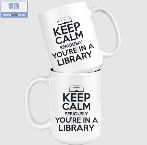 Keep Calm Seriously You’re In A Library Mug