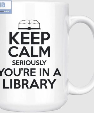 Keep Calm Seriously You’re In A Library Mug