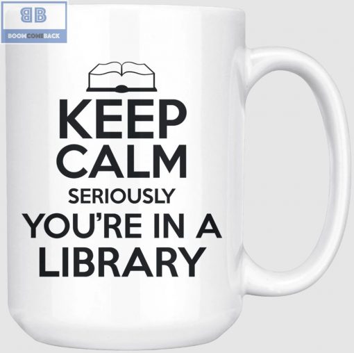 Keep Calm Seriously You’re In A Library Mug