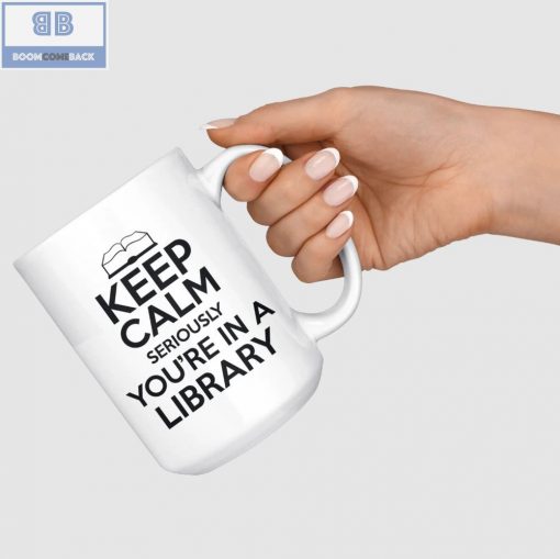 Keep Calm Seriously You’re In A Library Mug