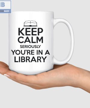 Keep Calm Seriously You’re In A Library Mug