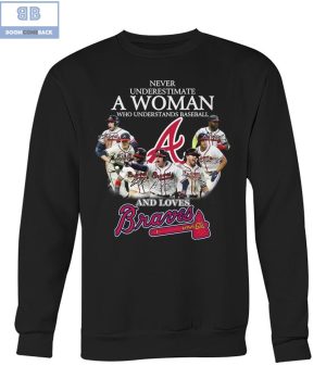 Never Underestimate A Woman Who Understands Baseball And Loves Braves Shirt