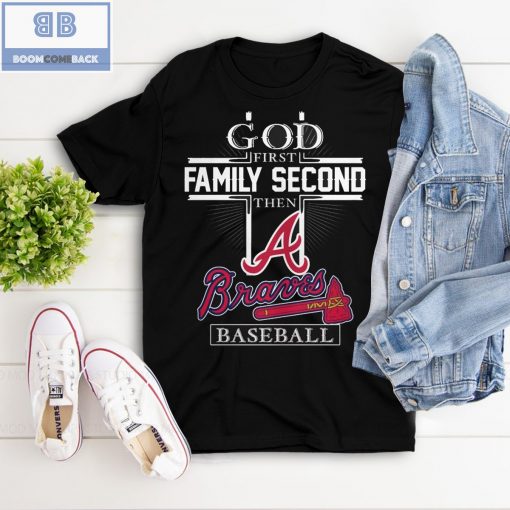 God First Family Second Then A Braves Baseball Shirt