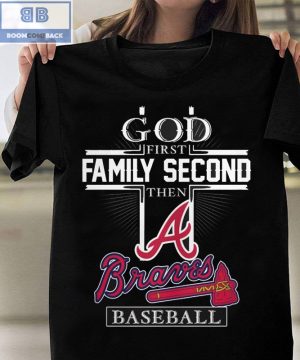 God First Family Second Then A Braves Baseball Shirt