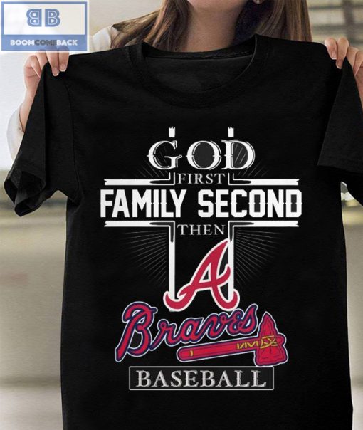 God First Family Second Then A Braves Baseball Shirt