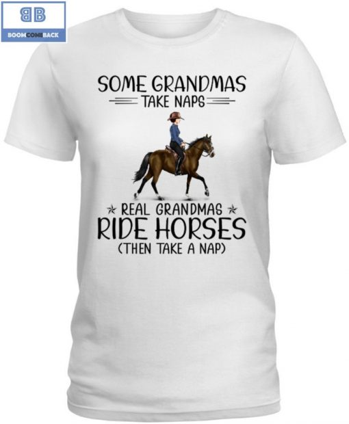 Some Grandmas Take Naps Real Grandmas Ride Horse Then Take Naps Shirt