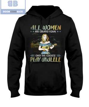 All Women Are Created Equal Only The Coolest Play Ekulele Shirt and V-neck