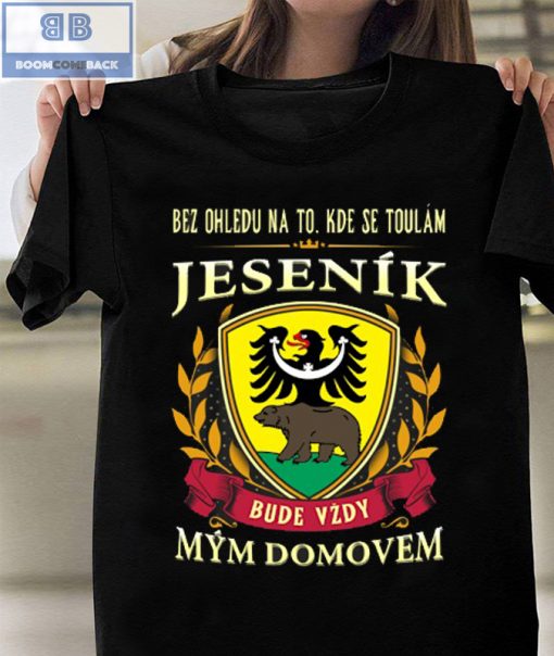 Bez Ohledu Na To Kde Se Toulám Jeseník Bude Vzdy Mym Domovem Shirt