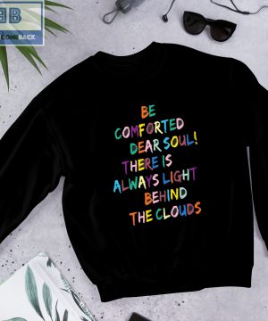 Be Comforted Dear Soul There Is Always Light Behind The Clouds Shirt and Hoodie