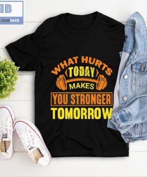 Fitness What Hurts Today Makes You Stronger Tomorrow Shirt and Tank Top