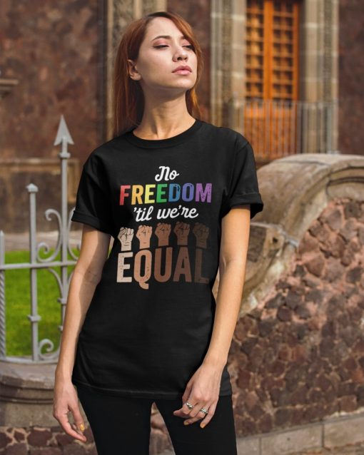 No Freedom ‘Til We’re Equal Shirt