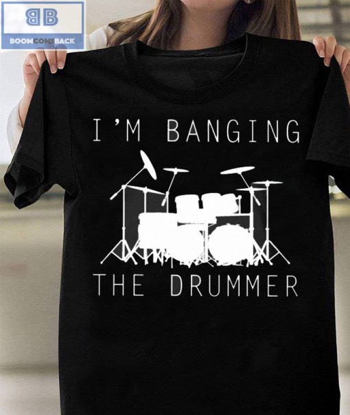 I’m Banging The Drummer Shirt and Tank Top