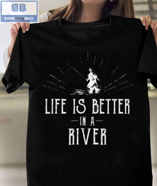 Life is Better in a River Fishing Shirt