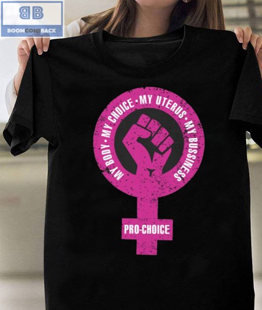 My Body My Choice My Uterus My Bussiness Pro-Choice Shirt, Hoodie, V-neck