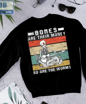 Vintage Bone Are Their Money So Are The Worms Shirt and Hoodie