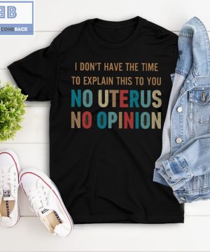 Vintage I Don't Have The Time To Explain This To You No Uterus No Opinion Shirt