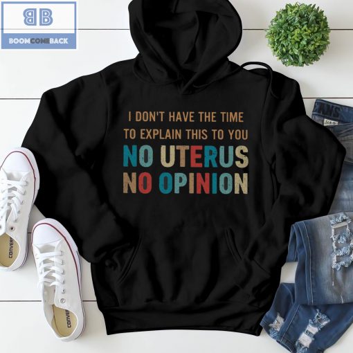 Vintage I Don’t Have The Time To Explain This To You No Uterus No Opinion Shirt