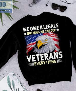 We Oue Illegals Nothing We Owe Our Veterans Everything T-shirt