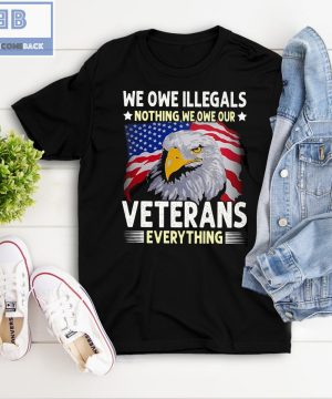 We Oue Illegals Nothing We Owe Our Veterans Everything T-shirt